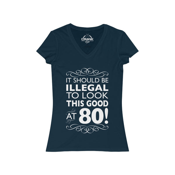 Women's "It should be illegal to look this good at 80" Short Sleeve V-Neck Tee