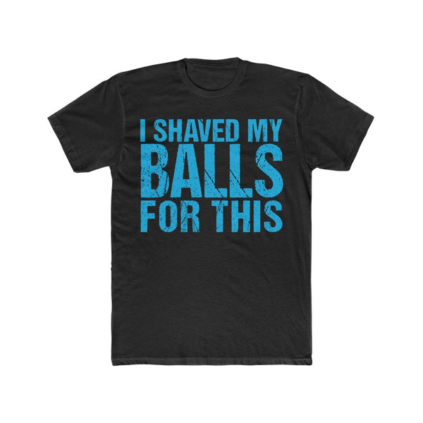 Men's  - I Shaved my Balls for This Crew Tee